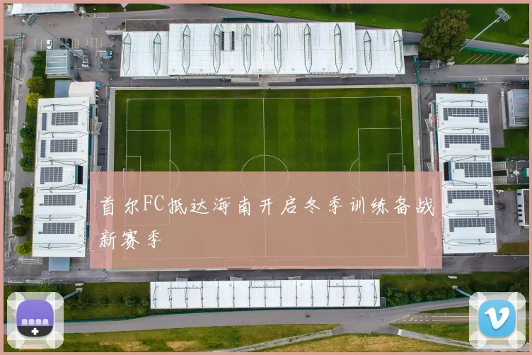 首尔FC抵达海南开启冬季训练备战新赛季