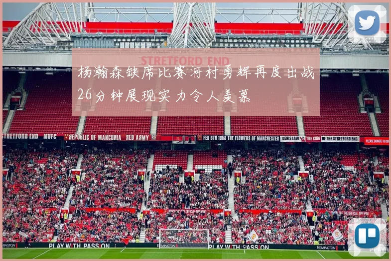 杨瀚森缺席比赛河村勇辉再度出战26分钟展现实力令人羡慕